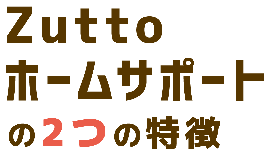 Zuttoホームサポートの2つの特徴